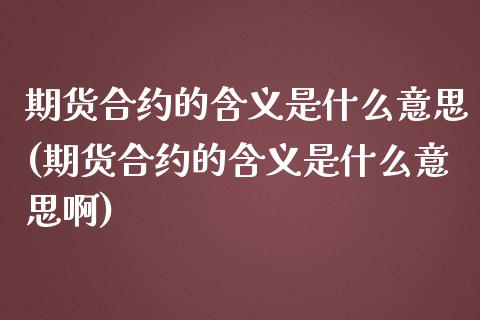 期货合约的含义是什么意思(期货合约的含义是什么意思啊)_https://www.zztgc.com_期货直播_第1张