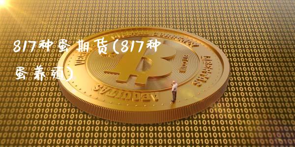 817种蛋期货(817种蛋养殖)_https://www.zztgc.com_原油期货_第1张