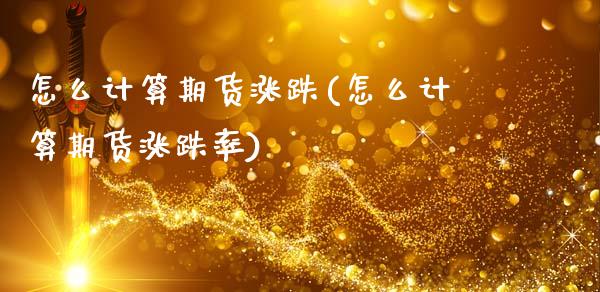 怎么计算期货涨跌(怎么计算期货涨跌率)_https://www.zztgc.com_原油期货_第1张