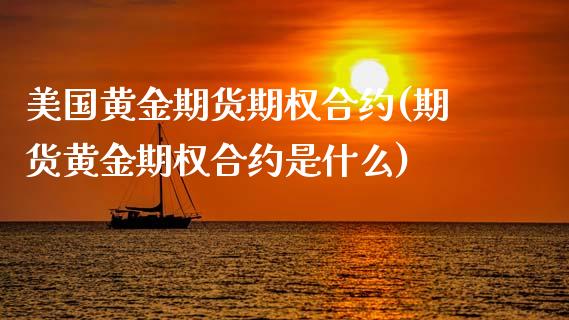 美国黄金期货期权合约(期货黄金期权合约是什么)_https://www.zztgc.com_期货入门_第1张