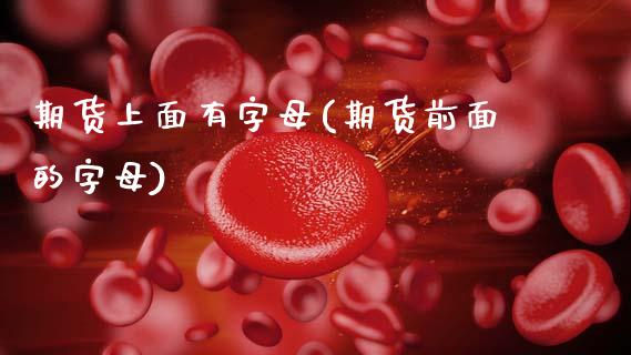 期货上面有字母(期货前面的字母)_https://www.zztgc.com_期货行情_第1张