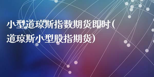 小型道琼斯指数期货即时(道琼斯小型股指期货)_https://www.zztgc.com_期货行情_第1张