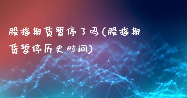 股指期货暂停了吗(股指期货暂停历史时间)_https://www.zztgc.com_黄金期货_第1张