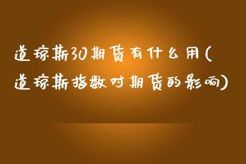道琼斯30期货有什么用(道琼斯指数对期货的影响)_https://www.zztgc.com_期货行情_第1张