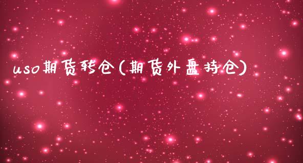 uso期货转仓(期货外盘持仓)_https://www.zztgc.com_黄金期货_第1张