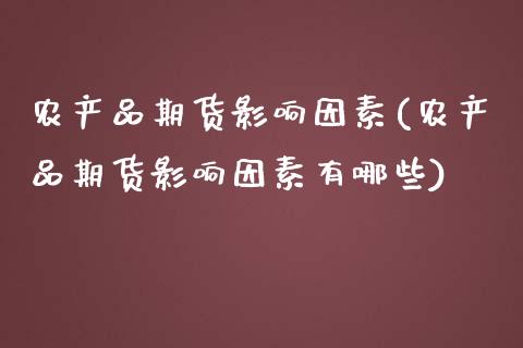 农产品期货影响因素(农产品期货影响因素有哪些)_https://www.zztgc.com_期货行情_第1张