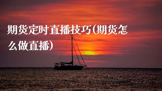 期货定时直播技巧(期货怎么做直播)_https://www.zztgc.com_期货行情_第1张
