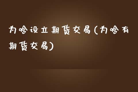 为啥设立期货交易(为啥有期货交易)_https://www.zztgc.com_黄金期货_第1张