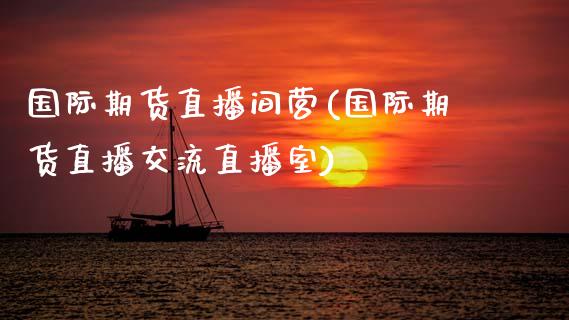 国际期货直播间营(国际期货直播交流直播室)_https://www.zztgc.com_期货直播_第1张