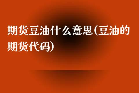 期货豆油什么意思(豆油的期货代码)_https://www.zztgc.com_期货直播_第1张