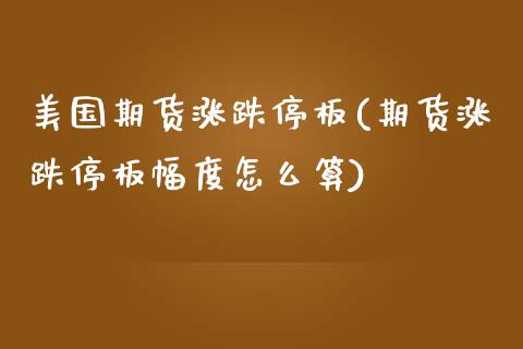 美国期货涨跌停板(期货涨跌停板幅度怎么算)_https://www.zztgc.com_原油期货_第1张