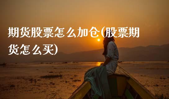 期货股票怎么加仓(股票期货怎么买)_https://www.zztgc.com_黄金期货_第1张