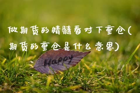 做期货的精髓看对下重仓(期货的重仓是什么意思)_https://www.zztgc.com_期货直播_第1张