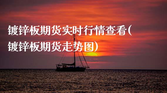 镀锌板期货实时行情查看(镀锌板期货走势图)_https://www.zztgc.com_期货入门_第1张