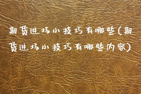 期货进场小技巧有哪些(期货进场小技巧有哪些内容)_https://www.zztgc.com_期货直播_第1张