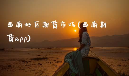 西南地区期货市场(西南期货app)_https://www.zztgc.com_黄金期货_第1张