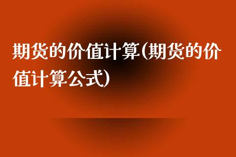 期货的价值计算(期货的价值计算公式)_https://www.zztgc.com_黄金期货_第1张