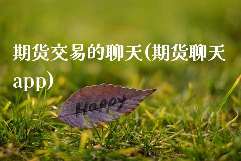 期货交易的聊天(期货聊天app)_https://www.zztgc.com_黄金期货_第1张