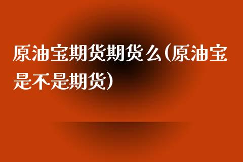 原油宝期货期货么(原油宝是不是期货)_https://www.zztgc.com_期货行情_第1张
