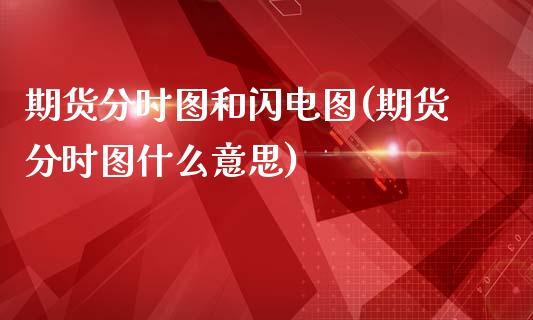 期货分时图和闪电图(期货分时图什么意思)_https://www.zztgc.com_黄金期货_第1张