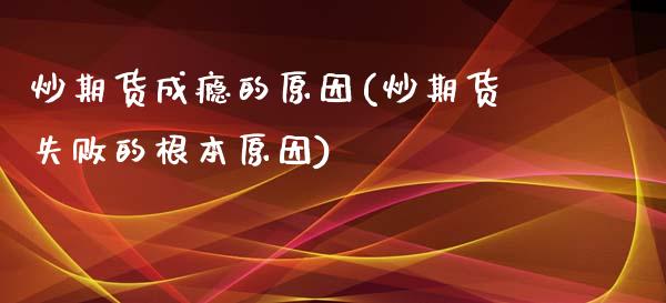 炒期货成瘾的原因(炒期货失败的根本原因)_https://www.zztgc.com_期货直播_第1张