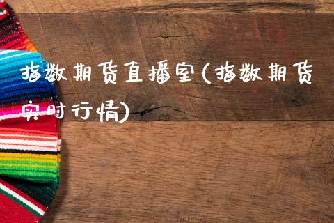 指数期货直播室(指数期货实时行情)_https://www.zztgc.com_期货开户_第1张