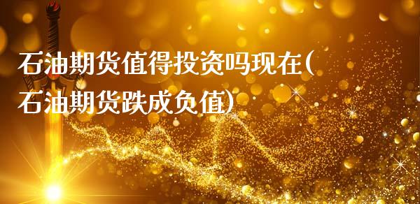 石油期货值得投资吗现在(石油期货跌成负值)_https://www.zztgc.com_期货入门_第1张