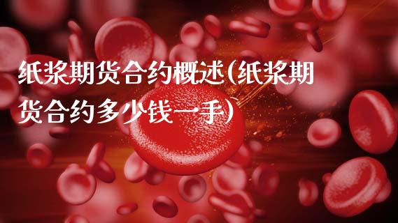 纸浆期货合约概述(纸浆期货合约多少钱一手)_https://www.zztgc.com_期货入门_第1张