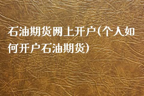 石油期货网上开户(个人如何开户石油期货)_https://www.zztgc.com_黄金期货_第1张
