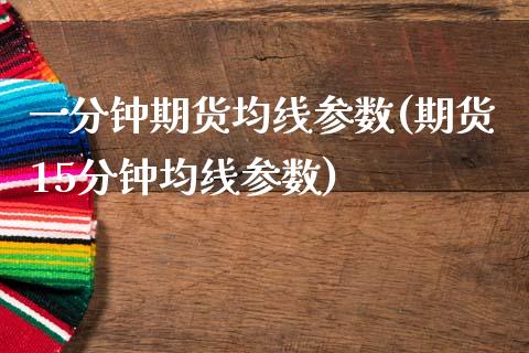 一分钟期货均线参数(期货15分钟均线参数)_https://www.zztgc.com_期货入门_第1张
