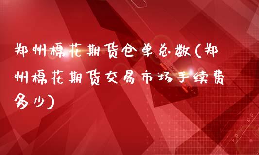 郑州棉花期货仓单总数(郑州棉花期货交易市场手续费多少)_https://www.zztgc.com_原油期货_第1张