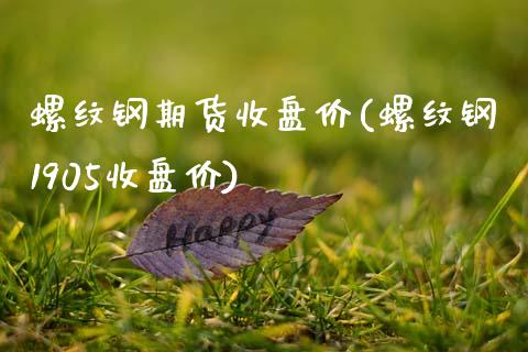 螺纹钢期货收盘价(螺纹钢1905收盘价)_https://www.zztgc.com_黄金期货_第1张