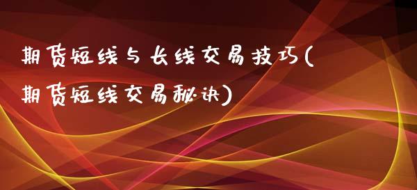 期货短线与长线交易技巧(期货短线交易秘诀)_https://www.zztgc.com_期货开户_第1张