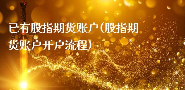 已有股指期货账户(股指期货账户开户流程)_https://www.zztgc.com_期货开户_第1张