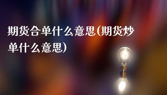 期货合单什么意思(期货炒单什么意思)_https://www.zztgc.com_期货直播_第1张