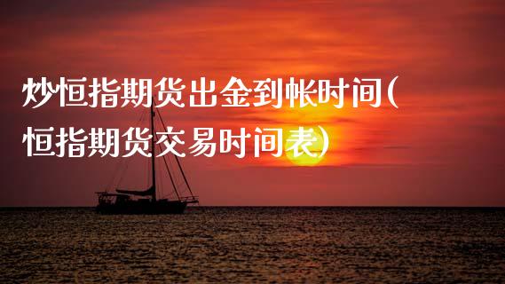 炒恒指期货出金到帐时间(恒指期货交易时间表)_https://www.zztgc.com_期货直播_第1张