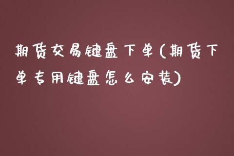 期货交易键盘下单(期货下单专用键盘怎么安装)_https://www.zztgc.com_期货入门_第1张