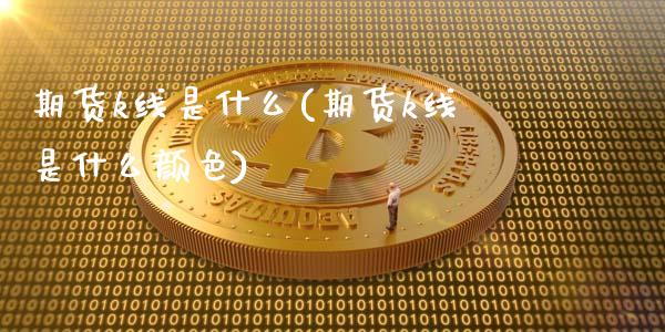 期货k线是什么(期货k线是什么颜色)_https://www.zztgc.com_期货入门_第1张