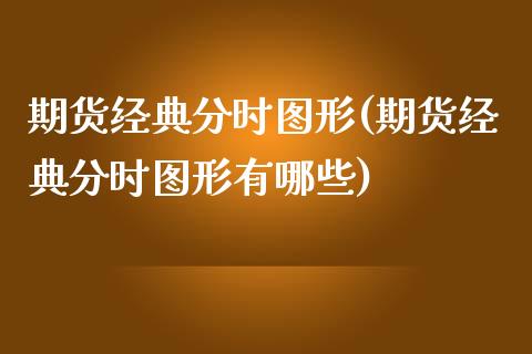 期货经典分时图形(期货经典分时图形有哪些)_黄金期货_第1张_珍投期货网 期货经典分时图形(期货经典分时图形有哪些)_https://www.zztgc.com_黄金期货_第1张