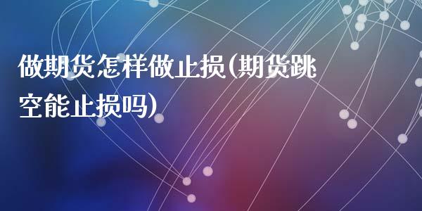 做期货怎样做止损(期货跳空能止损吗)_https://www.zztgc.com_黄金期货_第1张