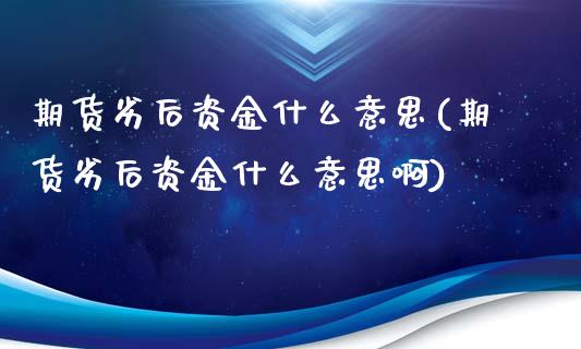 期货劣后资金什么意思(期货劣后资金什么意思啊)_https://www.zztgc.com_期货开户_第1张