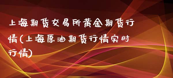 上海期货交易所黄金期货行情(上海原油期货行情实时行情)_https://www.zztgc.com_期货开户_第1张