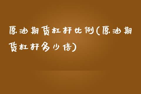 原油期货杠杆比例(原油期货杠杆多少倍)_https://www.zztgc.com_期货直播_第1张