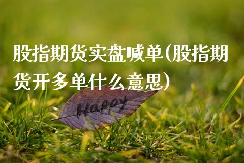 股指期货实盘喊单(股指期货开多单什么意思)_https://www.zztgc.com_期货行情_第1张