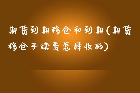 期货到期移仓和到期(期货移仓手续费怎样收的)_https://www.zztgc.com_期货直播_第1张