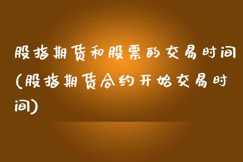 股指期货和股票的交易时间(股指期货合约开始交易时间)_https://www.zztgc.com_期货行情_第1张