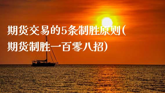 期货交易的5条制胜原则(期货制胜一百零八招)_https://www.zztgc.com_原油期货_第1张