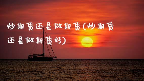炒期货还是做期货(炒期货还是做期货好)_https://www.zztgc.com_原油期货_第1张