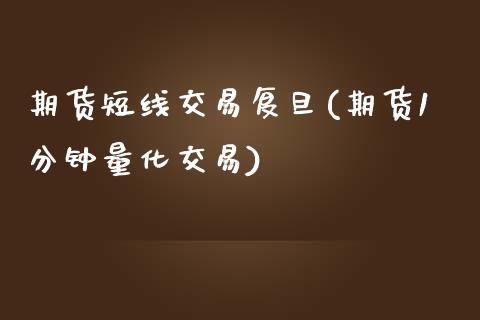 期货短线交易复旦(期货1分钟量化交易)_https://www.zztgc.com_期货行情_第1张