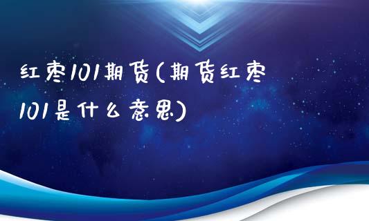 红枣101期货(期货红枣101是什么意思)_期货入门_第1张_珍投期货网 红枣101期货(期货红枣101是什么意思)_https://www.zztgc.com_期货入门_第1张